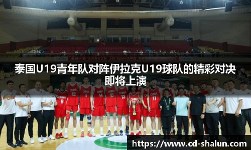 泰国U19青年队对阵伊拉克U19球队的精彩对决即将上演